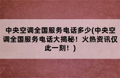 中央空调全国服务电话多少(中央空调全国服务电话大揭秘！火热资讯仅此一刻！)