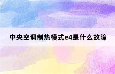 中央空调制热模式e4是什么故障