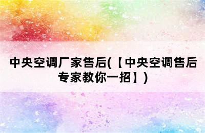 中央空调厂家售后(【中央空调售后专家教你一招】)