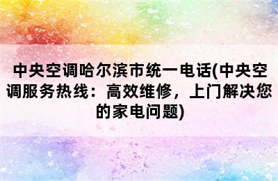 中央空调哈尔滨市统一电话(中央空调服务热线：高效维修，上门解决您的家电问题)