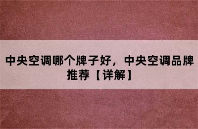 中央空调哪个牌子好，中央空调品牌推荐【详解】