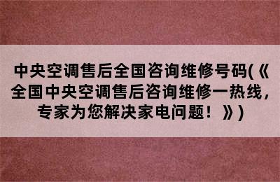 中央空调售后全国咨询维修号码(《全国中央空调售后咨询维修一热线，专家为您解决家电问题！》)