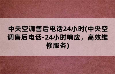 中央空调售后电话24小时(中央空调售后电话-24小时响应，高效维修服务)