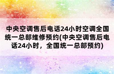 中央空调售后电话24小时空调全国统一总部维修预约(中央空调售后电话24小时，全国统一总部预约)