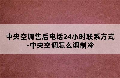 中央空调售后电话24小时联系方式-中央空调怎么调制冷