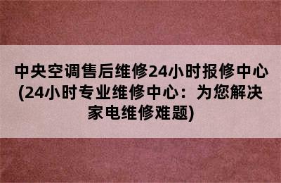 中央空调售后维修24小时报修中心(24小时专业维修中心：为您解决家电维修难题)