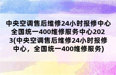 中央空调售后维修24小时报修中心全国统一400维修服务中心2023(中央空调售后维修24小时报修中心，全国统一400维修服务)