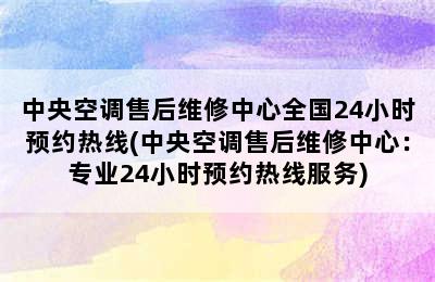 中央空调售后维修中心全国24小时预约热线(中央空调售后维修中心：专业24小时预约热线服务)