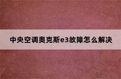 中央空调奥克斯e3故障怎么解决