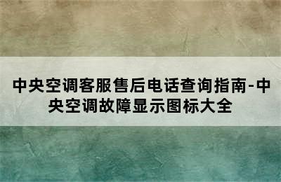 中央空调客服售后电话查询指南-中央空调故障显示图标大全