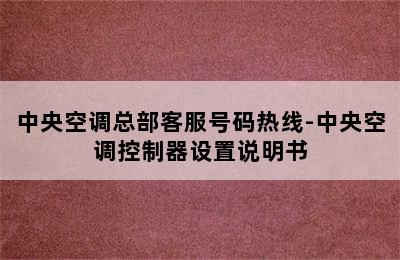 中央空调总部客服号码热线-中央空调控制器设置说明书