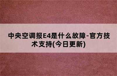 中央空调报E4是什么故障-官方技术支持(今日更新)