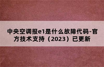 中央空调报e1是什么故障代码-官方技术支持（2023）已更新