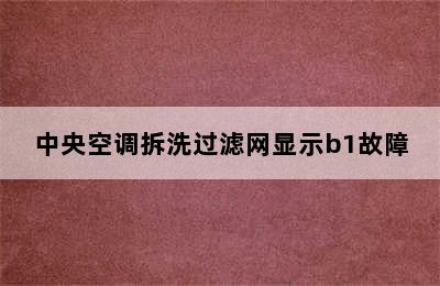 中央空调拆洗过滤网显示b1故障