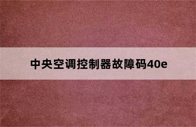 中央空调控制器故障码40e