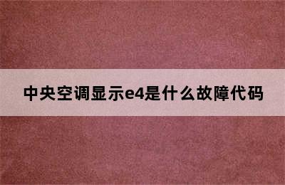 中央空调显示e4是什么故障代码