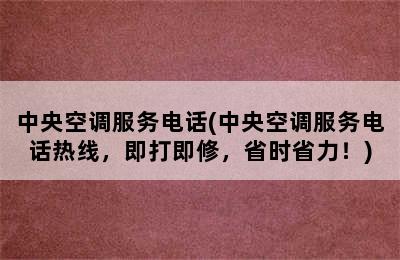 中央空调服务电话(中央空调服务电话热线，即打即修，省时省力！)