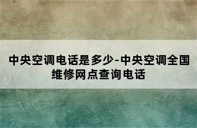 中央空调电话是多少-中央空调全国维修网点查询电话