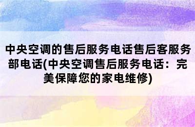 中央空调的售后服务电话售后客服务部电话(中央空调售后服务电话：完美保障您的家电维修)