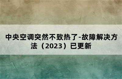 中央空调突然不致热了-故障解决方法（2023）已更新