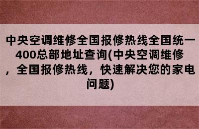 中央空调维修全国报修热线全国统一400总部地址查询(中央空调维修，全国报修热线，快速解决您的家电问题)