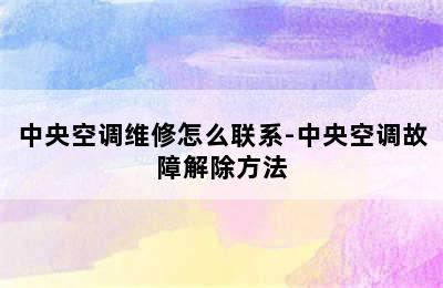 中央空调维修怎么联系-中央空调故障解除方法