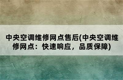 中央空调维修网点售后(中央空调维修网点：快速响应，品质保障)