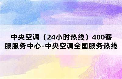 中央空调（24小时热线）400客服服务中心-中央空调全国服务热线