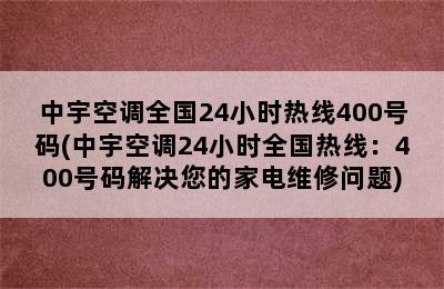 中宇空调全国24小时热线400号码(中宇空调24小时全国热线：400号码解决您的家电维修问题)