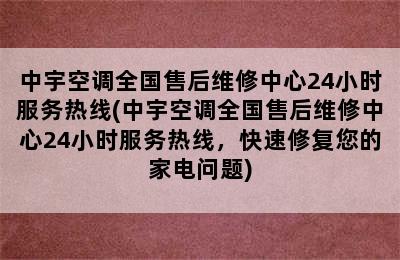 中宇空调全国售后维修中心24小时服务热线(中宇空调全国售后维修中心24小时服务热线，快速修复您的家电问题)