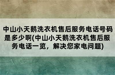 中山小天鹅洗衣机售后服务电话号码是多少啊(中山小天鹅洗衣机售后服务电话一览，解决您家电问题)