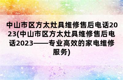 中山市区方太灶具维修售后电话2023(中山市区方太灶具维修售后电话2023——专业高效的家电维修服务)