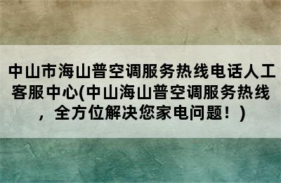 中山市海山普空调服务热线电话人工客服中心(中山海山普空调服务热线，全方位解决您家电问题！)