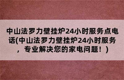 中山法罗力壁挂炉24小时服务点电话(中山法罗力壁挂炉24小时服务，专业解决您的家电问题！)