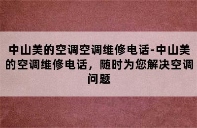 中山美的空调空调维修电话-中山美的空调维修电话，随时为您解决空调问题