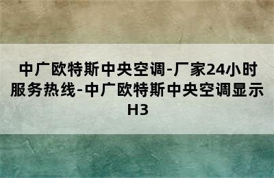 中广欧特斯中央空调-厂家24小时服务热线-中广欧特斯中央空调显示H3