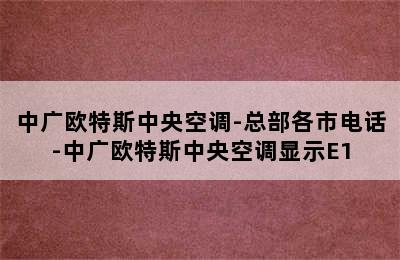 中广欧特斯中央空调-总部各市电话-中广欧特斯中央空调显示E1