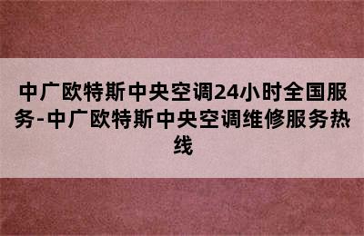 中广欧特斯中央空调24小时全国服务-中广欧特斯中央空调维修服务热线