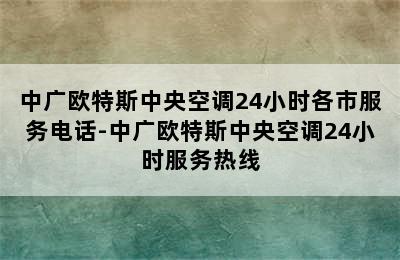 中广欧特斯中央空调24小时各市服务电话-中广欧特斯中央空调24小时服务热线