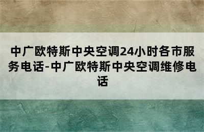 中广欧特斯中央空调24小时各市服务电话-中广欧特斯中央空调维修电话