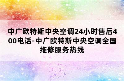 中广欧特斯中央空调24小时售后400电话-中广欧特斯中央空调全国维修服务热线