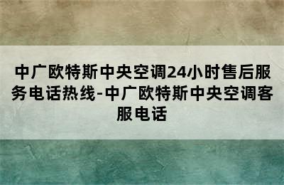 中广欧特斯中央空调24小时售后服务电话热线-中广欧特斯中央空调客服电话