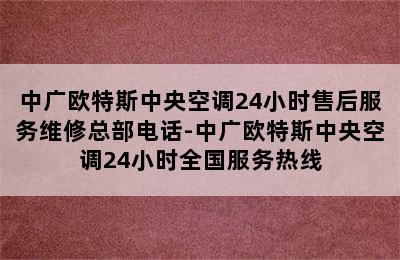 中广欧特斯中央空调24小时售后服务维修总部电话-中广欧特斯中央空调24小时全国服务热线