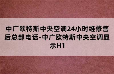 中广欧特斯中央空调24小时维修售后总部电话-中广欧特斯中央空调显示H1