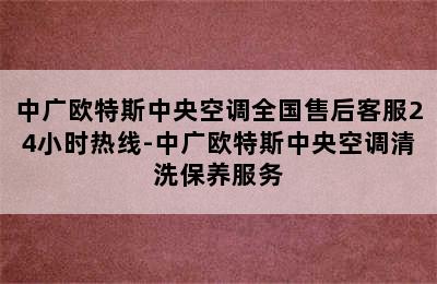 中广欧特斯中央空调全国售后客服24小时热线-中广欧特斯中央空调清洗保养服务