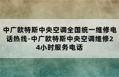 中广欧特斯中央空调全国统一维修电话热线-中广欧特斯中央空调维修24小时服务电话