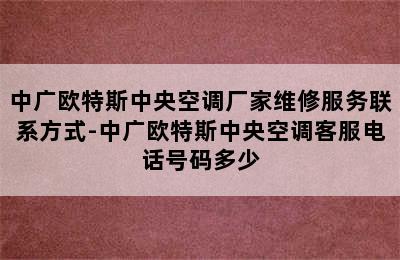 中广欧特斯中央空调厂家维修服务联系方式-中广欧特斯中央空调客服电话号码多少