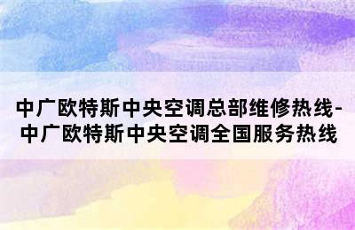 中广欧特斯中央空调总部维修热线-中广欧特斯中央空调全国服务热线