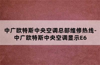 中广欧特斯中央空调总部维修热线-中广欧特斯中央空调显示E6