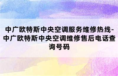 中广欧特斯中央空调服务维修热线-中广欧特斯中央空调维修售后电话查询号码